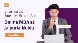 Extensive Scope of an Online MBA at Jaipuria Noida