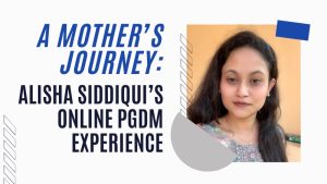 Alisha Siddiqui’s Online PGDM Experience