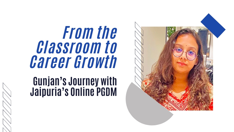 From the Classroom to Career Growth: Gunjan’s Journey with Jaipuria’s Online PGDM