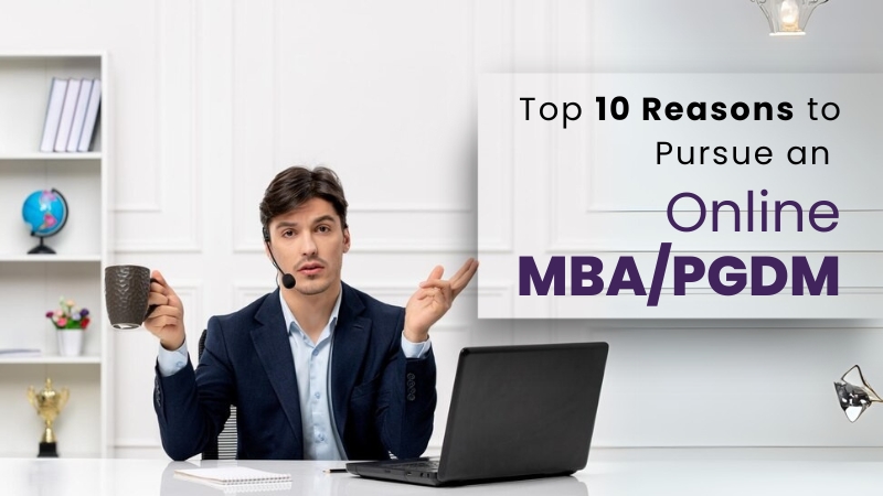 Top 10 Reasons to Pursue an Online MBA/PGDM